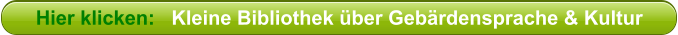 Hier klicken:   Kleine Bibliothek �ber Geb�rdensprache & Kultur